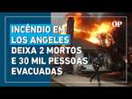 Incêndios devastam Los Angeles e ventos fortes agravam crise com 2 mortos e 30 mil evacuados