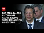 Alcolumbre alerta Haddad sobre isolamento no governo | BASTIDORES CNN