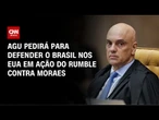 AGU pedirá à Justiça americana para defender Brasil no caso Rumble | CNN 360º