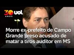 Caso Alcides Bernal: Morre o ex-prefeito acusado de matar auditor fiscal em MS