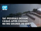 561 pessoas deixam casas após chuvas no Rio Grande do Sul | O POVO News