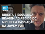 Direita e esquerda reagem ao pedido do MPF pela cassação das outorgas da Jovem Pan | O POVO NEWS
