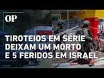 Atentado a tiros no centro de Israel deixa vítimas e mobiliza governo