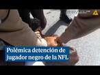 Polémica en EEUU por la posible brutalidad policial en la detención del jugador negro de la NFL