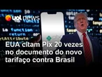 EUA citam Pix 20 vezes no documento que justifica novo tarifaço contra Brasil: 'Prática irrazoável'