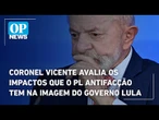 Coronel Vicente avalia os impactos que o PL Antifacção tem na imagem do governo Lula | O POVO News