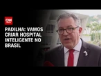 Vamos criar hospital inteligente no Brasil, diz Padilha | BASTIDORES CNN