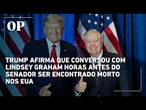 Trump revela que conversou com Lindsey Graham horas antes do senador ser encontrado morto