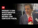 Haddad à CNN: Investimentos aumentam mesmo com contexto fiscal | AGORA CNN