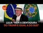 Nem a dentadura do Trump é igual a do SUS, diz Lula