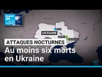 Attaques aériennes russes nocturnes : au moins six morts en Ukraine • FRANCE 24
