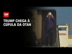 Veja a chegada de Trump à Cúpula da Otan, na Holanda | BASTIDORES CNN