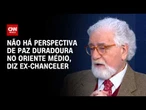 Não há perspectiva de paz duradoura no Oriente Médio, diz ex-chanceler | WW Especial