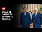 Lula e Xi Jinping se reúnem em Brasília | CNN 360º