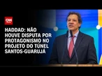 Não houve disputa por protagonismo no projeto do túnel Santos-Guarujá, diz Haddad | CNN 360°