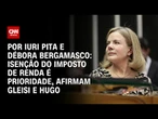 Análise: Isenção do imposto de renda é prioridade, afirmam Gleisi e Hugo | CNN 360º