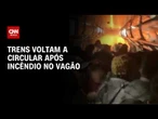Trens de SP começam a retomar operação após incêndio em vagão | CNN 360°
