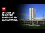 PEC da Segurança será prioridade na Câmara; entenda principais pontos | CNN 360°