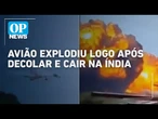 Avião explodiu logo após decolar e cair na Índia; prédios foram tomados pelas chamas | O POVO NEWS