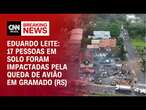 Eduardo Leite: 17 pessoas em solo foram impactadas pela queda de avião em Gramado (RS) | AGORA CNN