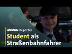 MOMA Reporter: Student als Straßenbahnfahrer | ARD Morgenmagazin