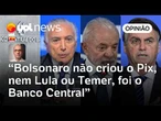 Bolsonaro não criou o Pix, nem Lula ou Temer, foi o BC; presidentes não estão envolvidos | Charleaux