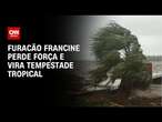 Furacão Francine perde força e vira tempestade tropical | LIVE CNN