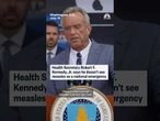 Health Secretary Robert F. Kennedy Jr. says he doesn't see measles as a national emergency
