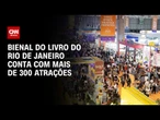 Bienal do Livro do Rio recebe 300 participantes e espera público recorde | CNN PRIME TIME