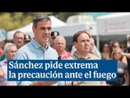 Sánchez pide extremar la precaución ante el fuego: "Quedan horas difíciles"
