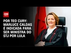 Lula indica Marluce Caldas para ser ministra do STJ | CNN PRIME TIME