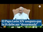El Papa León XIV asegura que la IA debe ser "desarmada": "Cambia cómo se libra la guerra"
