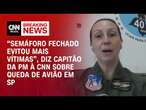 “Semáforo fechado evitou mais vítimas”, diz capitã da PM à CNN sobre queda de avião em SP | LIVE CNN