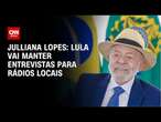 Julliana Lopes: Lula vai manter entrevistas para rádios locais | CNN 360°