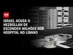 Israel acusa o Hezbollah de esconder milhões sob hospital no Líbano | CNN Prime Time