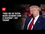 Trump intensifica críticas a condições de Putin para fim da guerra | BASTIDORES CNN