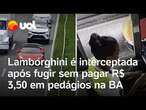 Lamborghini é interceptada após fugir sem pagar R$ 3,50 em pedágios na BA