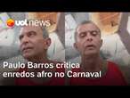 Paulo Barros critica enredos afro no carnaval; Rodrigo França: 'É lastimável discutir dessa maneira'