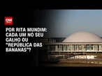 Análise: Cada um no seu galho ou “República das Bananas”? | CNN ARENA
