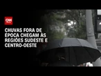 Previsão do tempo: Chuvas fora de época atingem Sudeste e Centro-Oeste | CNN PRIME TIME