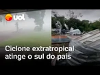 Ciclone extratropical causa estragos ao atingir o Sul do país; veja imagens