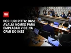 Base avalia nomes para emplacar vice na CPMI do INSS | CNN 360°