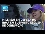 Javier Milei nega acusações e defende irmã em escândalo de corrupção | O POVO News