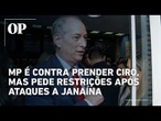 MP se manifesta contra prender Ciro Gomes, mas recomenda proibição de contato com Janaína