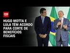 Corte de benefícios fiscais: Hugo Motta e governo têm acordo | AGORA CNN