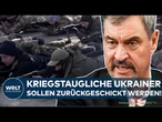 SÖDER: Kein Bundeswehreinsatz in der Ukraine! – Kriegstaugliche Ukrainer sollen zurück!