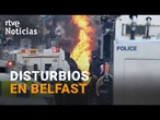 SIGUE la TENSIÓN en la SEGUNDA NOCHE de DISTURBIOS en BELFAST |RTVE Noticias