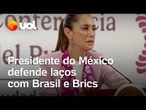 Presidente do México defende relações com Brasil e países do Brics: 'Somos um país soberano'
