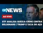 AO VIVO: STF analisa queixa-crime contra Bolsonaro; Trump e taxa do aço e + notícias | OP News