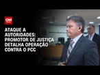 Promotor de Justiça detalha operação contra planos do PCC para atacar autoridades | LIVE CNN